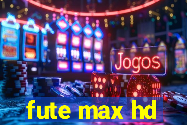 fute max hd